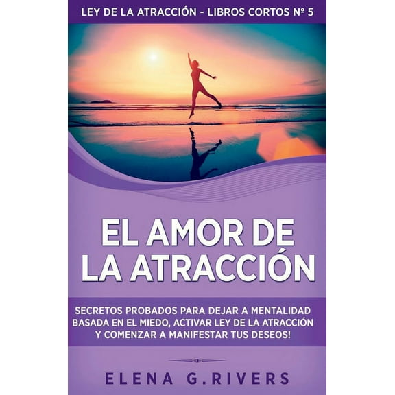 Ley de la AtracciÃ³n - Libros Cortos El Amor de la AtracciÃ³n: Secretos probados para dejar la mentalidad basada en el miedo, activar ley de la atracciÃ³n y co, Book 5, (Paperback)