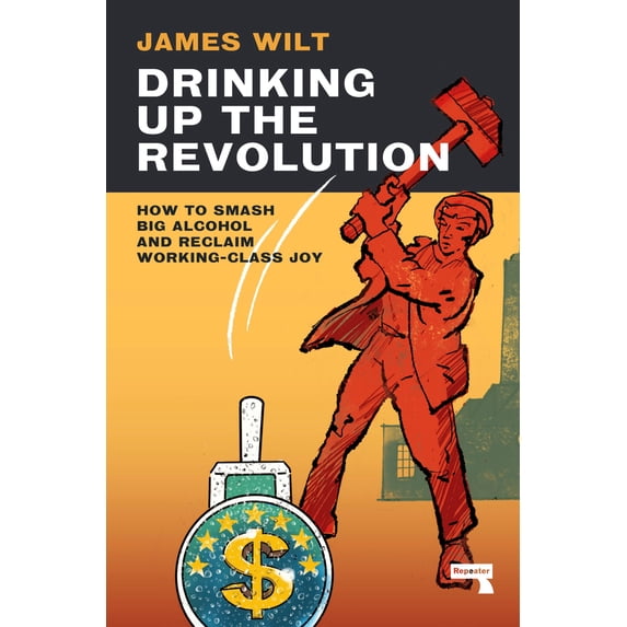 Pre-Owned Drinking Up the Revolution: How to Smash Big Alcohol and Reclaim Working-Class Joy (Paperback) 1913462765 9781913462765