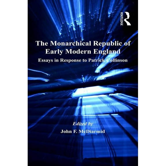 St. Andrews Studies in Reformation Histo The Monarchical Republic of Early Modern England: Essays in Response to Patrick Collinson, (Hardcover)