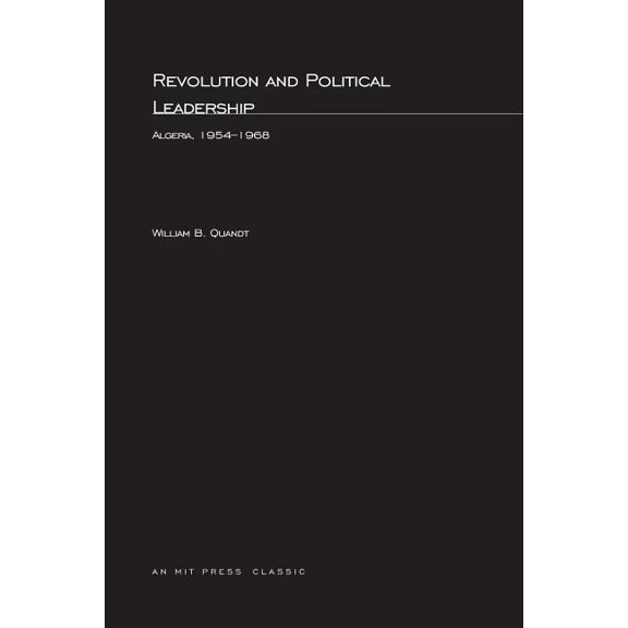 M.I.T. Studies in Comparative Politics Revolution and Political Leadership: Algeria, 1954-1968, (Paperback)