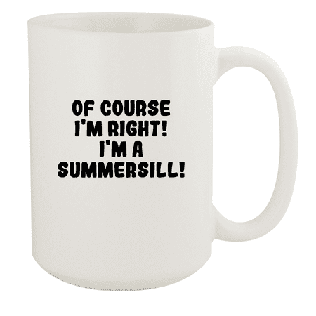 

Of Course I m Right! I m A Summersill! - Ceramic 15oz White Mug White