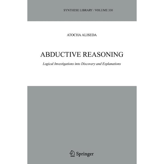 Synthese Library Abductive Reasoning: Logical Investigations Into Discovery and Explanation, Book 330, (Paperback)