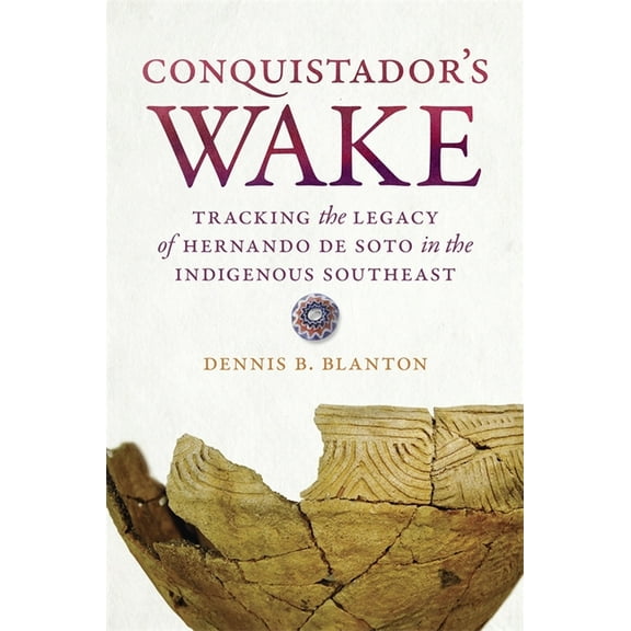 Conquistador's Wake: Tracking the Legacy of Hernando de Soto in the Indigenous Southeast, (Paperback)