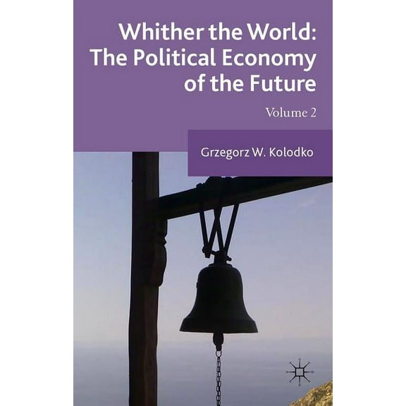 Whither the World: The Political Economy of the Future: Volume 2, (Hardcover)