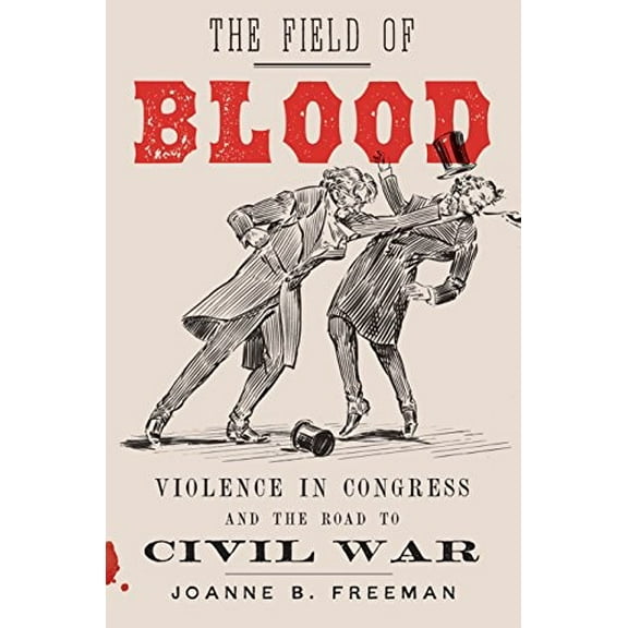 Pre-Owned The Field of Blood: Violence in Congress and the Road to Civil War (Hardcover) 0374154775 9780374154776