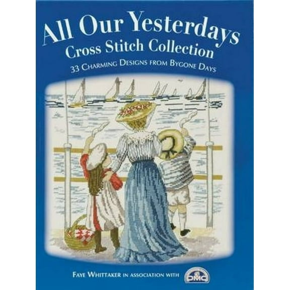 All Our Yesterdays Cross Stitch Collection: 33 Charming Designs from Bygone Days, (Paperback)