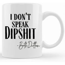 Funny Coffee Mugs, Funny I Don't Speak Dipshit Beth Dutton Ceramic Coffee Mug 11 Oz Ceramic Tea Cup Unique Birthday and Holiday Gifts, waYanl-1717, BZ305