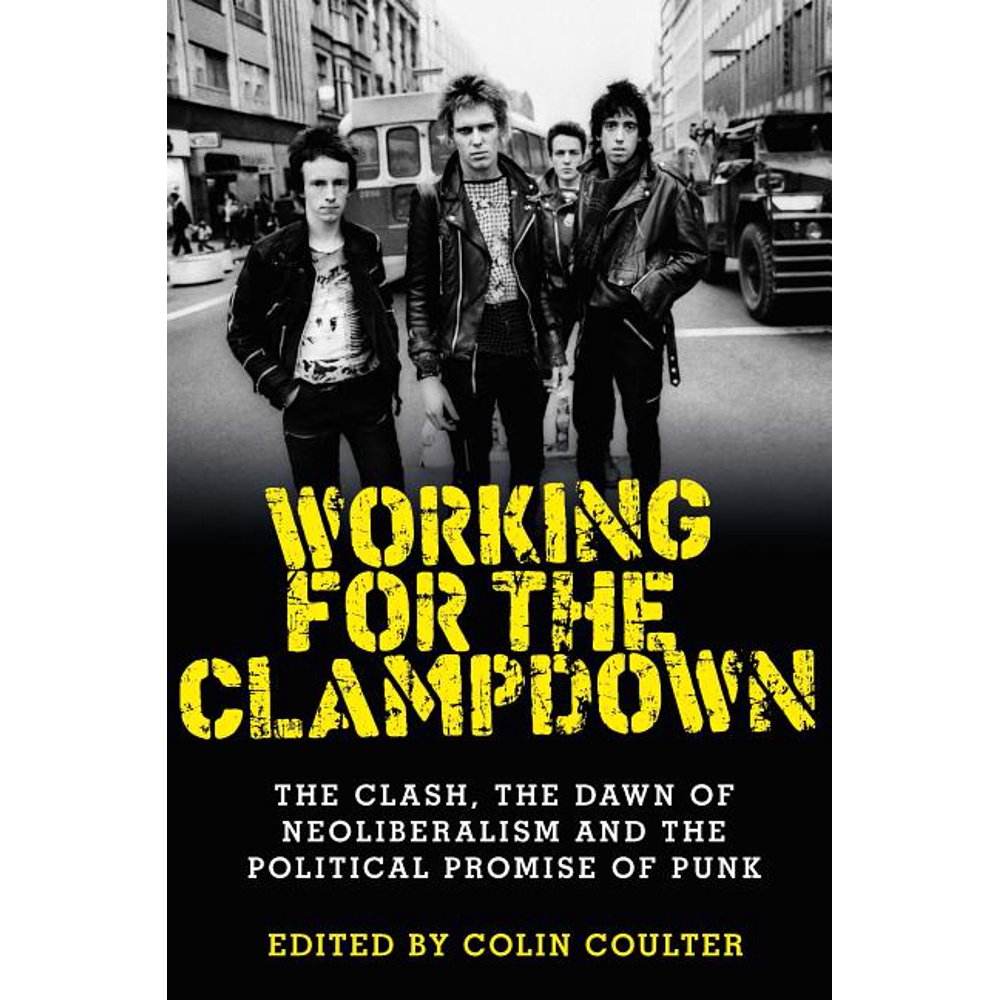 Working for the clampdown The Clash, the Dawn of Neoliberalism and the Political Promise of
