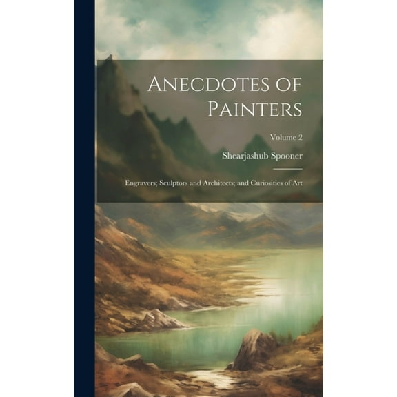 Anecdotes of Painters; Engravers; Sculptors and Architects; and Curiosities of Art; Volume 2 (Hardcover)