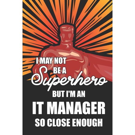 I May Not Be a Superhero But I'm an It Manager So Close Enough : Notebook, Planner or Journal - Size 6 X 9"" - 110 Lined Pages - Office Equipment - Great Gift Idea for Christmas or Birthday for an It Manager