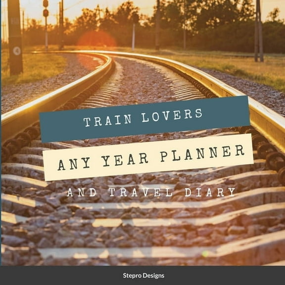 Train Lovers Any Year Planner: And Travel Diary, (Paperback)