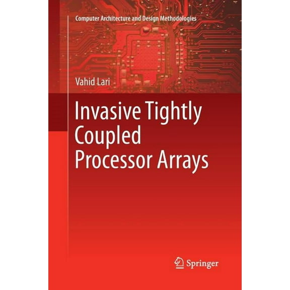 Computer Architecture and Design Methodo Invasive Tightly Coupled Processor Arrays, (Paperback)