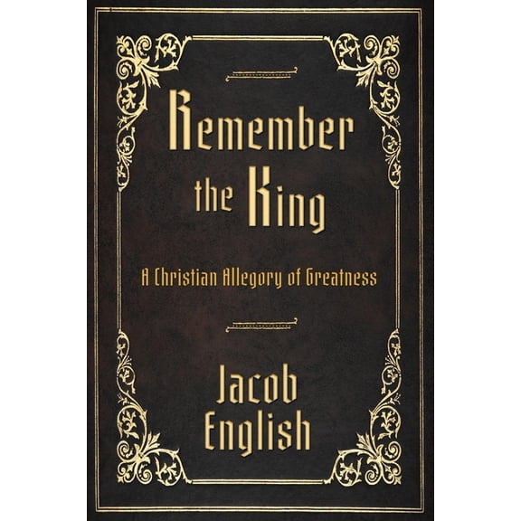 Remember the King: A Christian Allegory of Greatness, (Paperback)