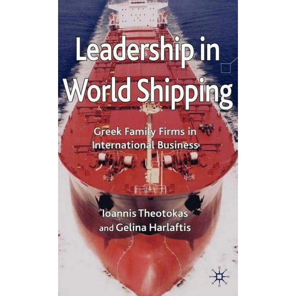 Leadership in World Shipping: Greek Family Firms in International Business, (Hardcover)