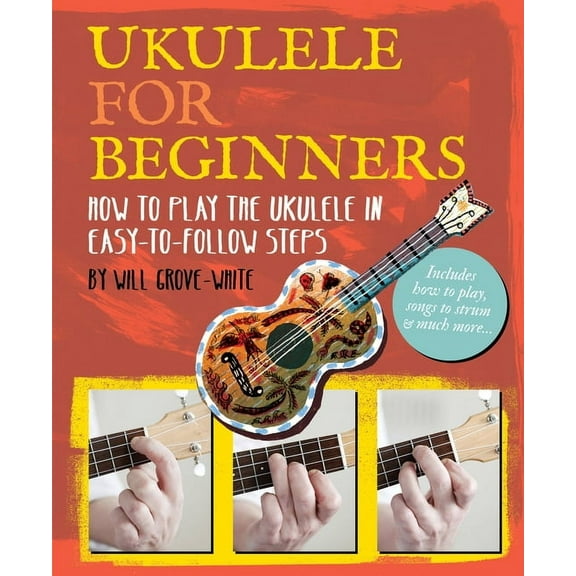 Ukulele for Beginners: How to Play Ukulele in Easy-To-Follow Steps (Paperback)