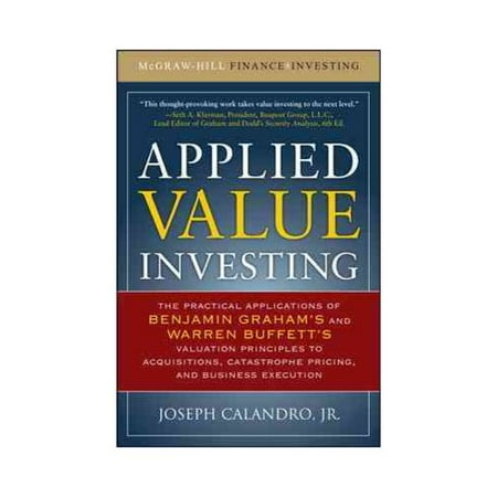 Applied Value Investing: The Practical Application of Benjamin Graham's and Warren Buffett's Valuation Principles to Acquisitions, Catastrophe Pricing and Business Execution