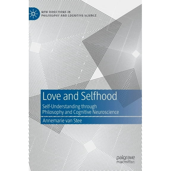 New Directions in Philosophy and Cogniti Love and Selfhood: Self-Understanding Through Philosophy and Cognitive Neuroscience, (Hardcover)
