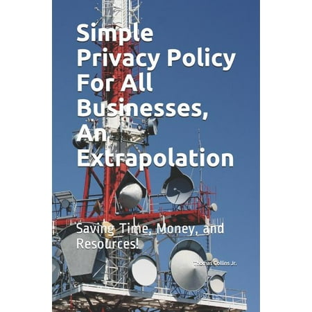 Simple Privacy Policy For All Businesses, An Extrapolation: Saving Time, Money. and Resources. (Paperback)