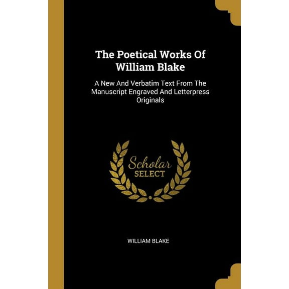 The Poetical Works Of William Blake: A New And Verbatim Text From The Manuscript Engraved And Letterpress Originals Paperback 1011385848 9781011385843 William Blake