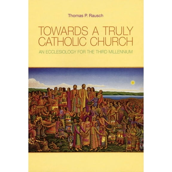 Towards a Truly Catholic Church : An Ecclesiology for the Third Millennium (Paperback)