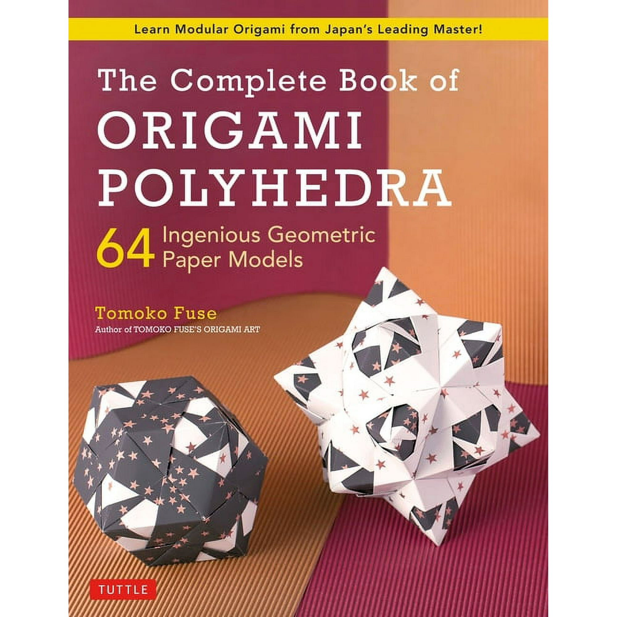 The Complete Book of Origami Polyhedra: 64 Ingenious Geometric Paper Models (Learn Modular Origami from Japan's Leading , (Paperback)