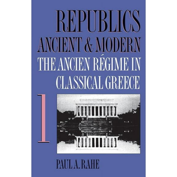 Republics Ancient and Modern, Volume I: The Ancien Régime in Classical Greece, (Paperback)