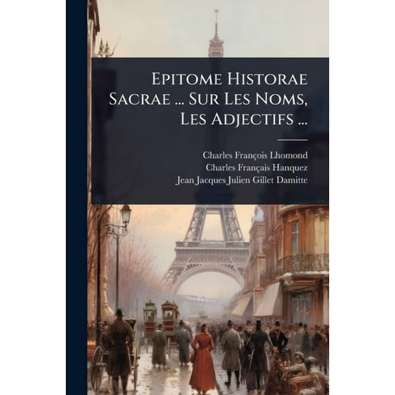 Epitome Historae Sacrae ... Sur Les Noms, Les Adjectifs ..., (Paperback)
