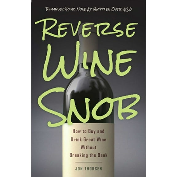 Pre-Owned Reverse Wine Snob: How to Buy and Drink Great Wine Without Breaking the Bank (Paperback) 1632206811 9781632206817