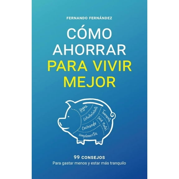 Cómo ahorrar para vivir mejor : 99 consejos para gastar menos y estar más tranquilo (Paperback)