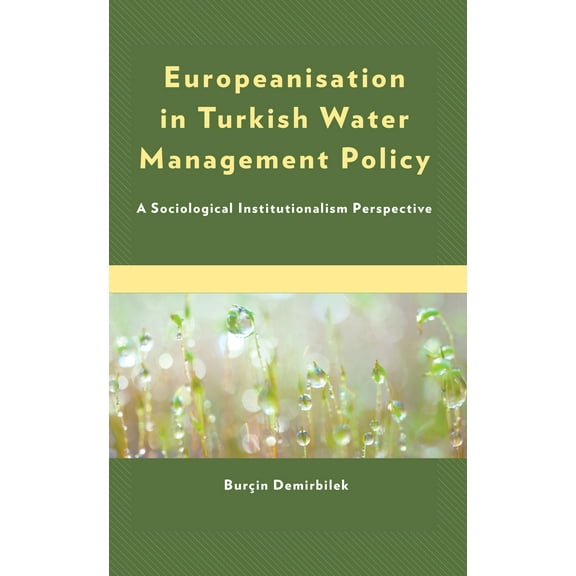 Europeanisation in Turkish Water Management Policy : A Sociological Institutionalism Perspective (Hardcover)