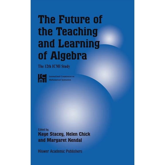New ICMI Study The Future of the Teaching and Learning of Algebra: The 12th ICMI Study, Book 8, (Hardcover)