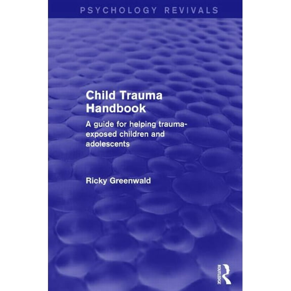 Psychology Revivals Child Trauma Handbook: A Guide for Helping Trauma-Exposed Children and Adolescents, (Paperback)