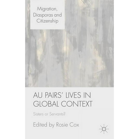 Migration, Diasporas and Citizenship Au Pairs' Lives in Global Context: Sisters or Servants?, (Hardcover)