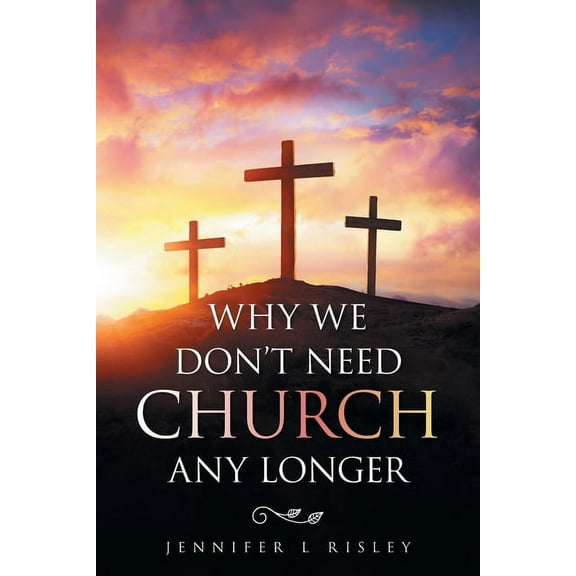 Why We Don't Need Church Any Longer, (Paperback)