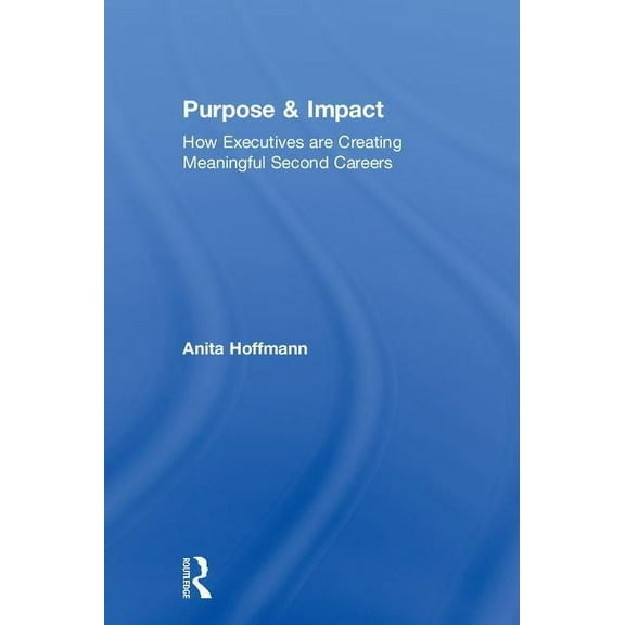 Purpose & Impact: How Executives are Creating Meaningful Second Careers, (Hardcover)