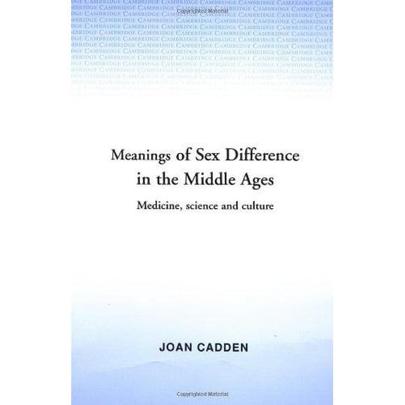 The Meanings of Sex Difference in the Middle Ages: Medicine, Science, and Culture (Cambridge Studies in the History of Medicine)