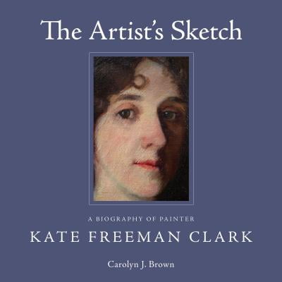 The Artist's Sketch : A Biography of Painter Kate Freeman (Best Clark Gable Biography)