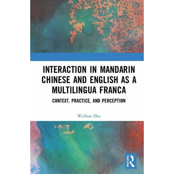 Interaction in Mandarin Chinese and English as a Multilingua Franca: Context, Practice, and Perception, (Hardcover)