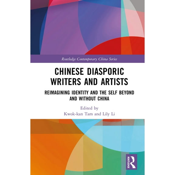 Routledge Contemporary China Chinese Diasporic Writers and Artists: Reimagining Identity and the Self Beyond and Without China, (Hardcover)