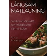 Lngsam Matlagning : Smaker att Vnta P och Mltider som Vrmer Sjlen (Paperback)
