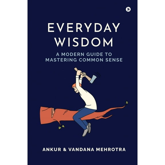 Everyday Wisdom: A Modern Guide to Mastering Common Sense, (Paperback)