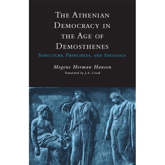 Athenian Democracy in the Age of Demosthenes: Structure, Principles, and Ideology, (Paperback)