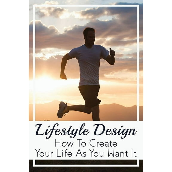 Lifestyle Design: How to Create Your Life As You Want It: And Streamline Up To 80% Of Your Daily Activities (Paperback)