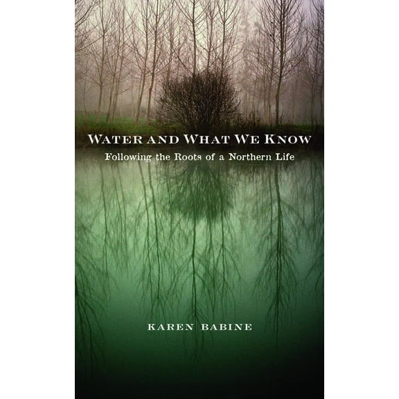 Water and What We Know : Following the Roots of a Northern Life (Paperback)