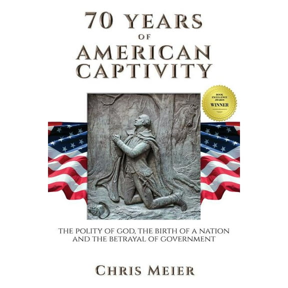 70 Years of American Captivity: The Polity of God, The Birth of a Nation and The Betrayal of Government, (Paperback)
