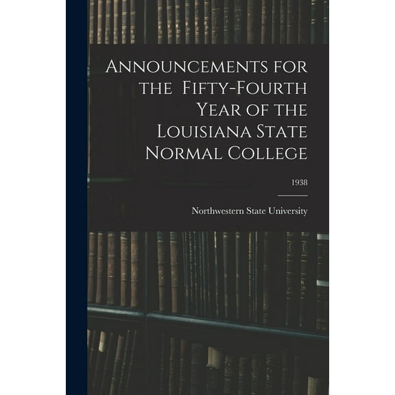 Announcements for the Fifty-Fourth Year of the Louisiana State Normal College; 1938, (Paperback)