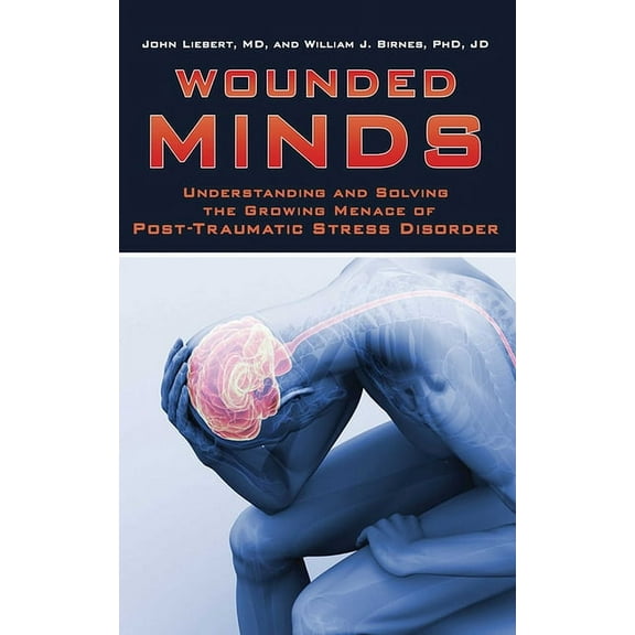 Wounded Minds : Understanding and Solving the Growing Menace of Post-Traumatic Stress Disorder (Hardcover)