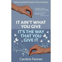 It Ain't What You Give, It's the Way That You Give It Caroline Fiennes (Paperback)