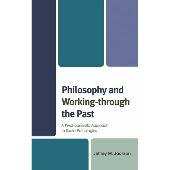 Philosophy and Working-through the Past: A Psychoanalytic Approach to Social Pathologies, (Hardcover)