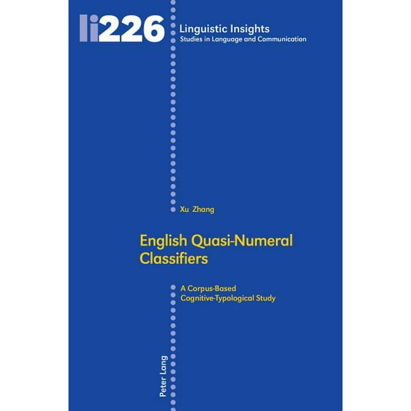 Linguistic Insights English Quasi-Numeral Classifiers: A Corpus-Based Cognitive-Typological Study, Book 226, (Hardcover)